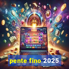 pente fino 2025